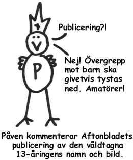 Publicering?! Nej! vergrepp mot barn ska givetvis tystas ned. Amatrer! - Pven kommenterar Aftonbladets publicering av den vldtagna 13-ringens namn och bild.